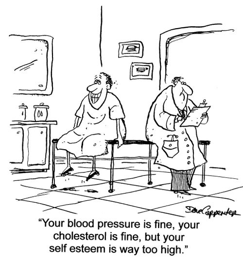 'Your blood pressure is fine, your cholesterol is fine, but your self esteem is way too high.'