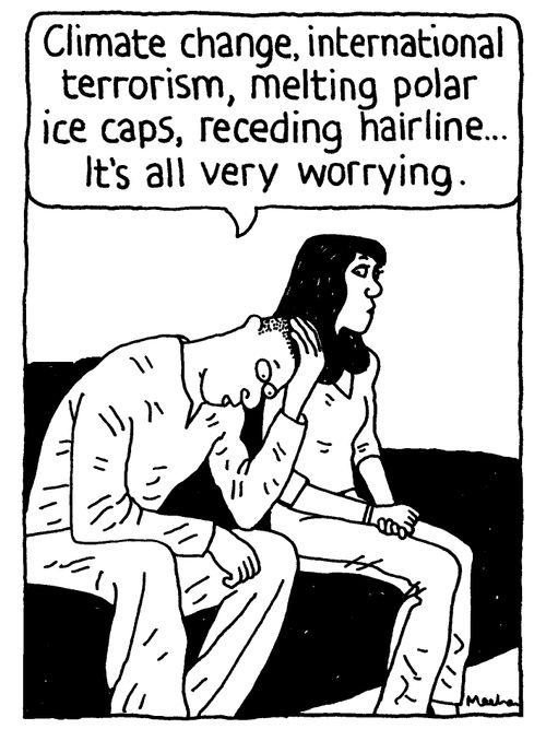 'Global warming, international terrorism, melting polar ice caps, receding hairline... It's all very worrying.'