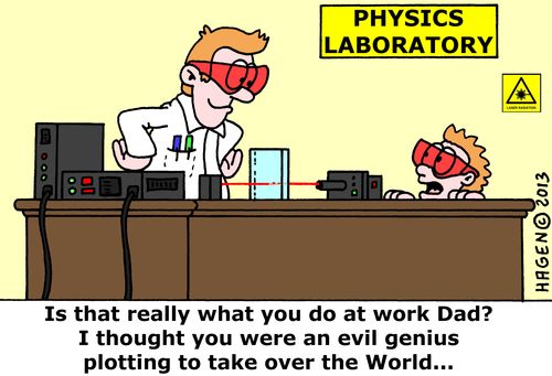 'Is that really what you do at work Dad? I thought you were an evil genius plotting to take over the World...'