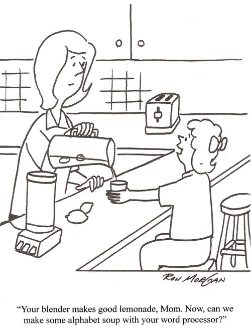 'Your blender makes good lemonade, Mom. Now, can we make some alphabet soup with your word processor.'