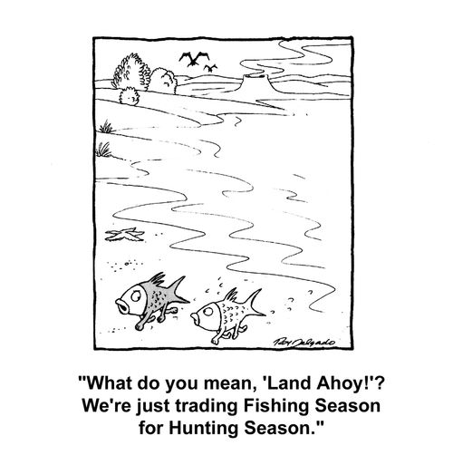 'What do you mean, 'Land Ahoy!'? We're just trading Fishing Season for Hunting Season.'