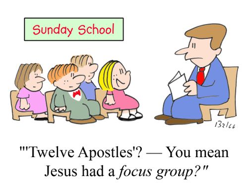 ''Twelve Apostles'? - You mean Jesus had a FOCUS GROUP?'