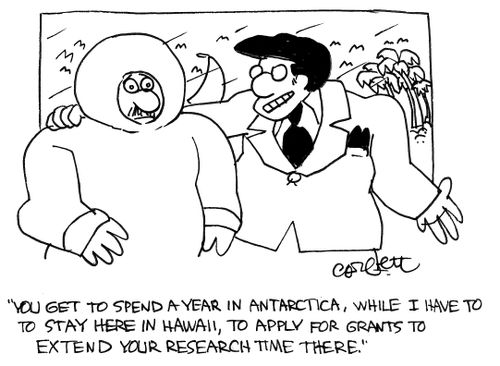 "You get to stay a year in Antarctica, while I have to stay here in Hawaii, to apply for grants to extend your research time there."