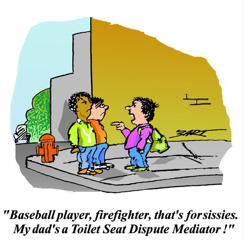 "Baseball player, firefighter, that's for sissies. My dad's a toilet seat dispute mediator!"