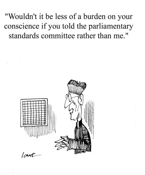 'Wouldn't it be less of a burden on your conscience if you told the parliamentary standards committee rather than me.'