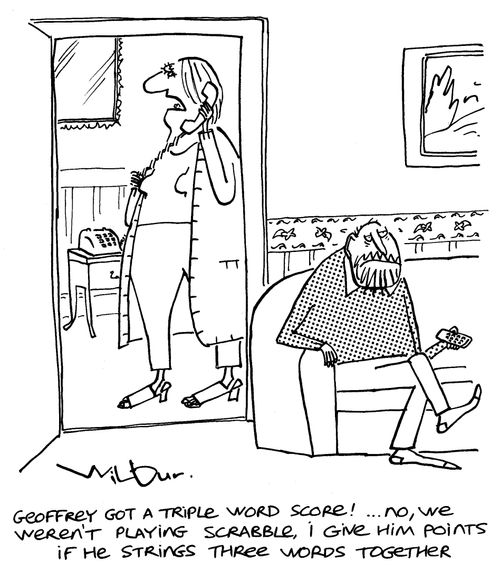 'Geoffrey got a triple word score! . . .no, we weren't playing scrabble, I give him points if he strings three words together.'