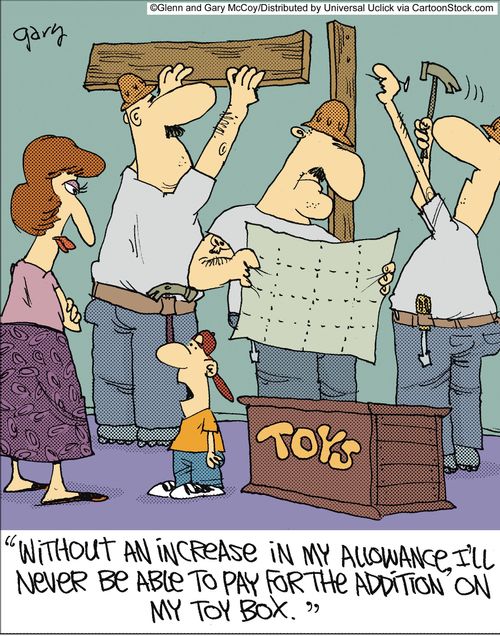 'Without an increase in my allowance, I'll never be able to pay for the addition on my toy box.'