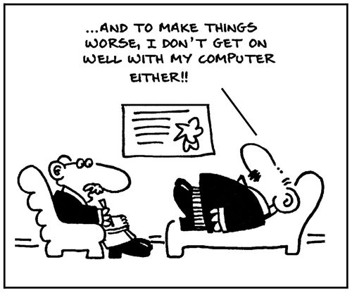 'And to make things worse, I don't get on well with my computer either.'