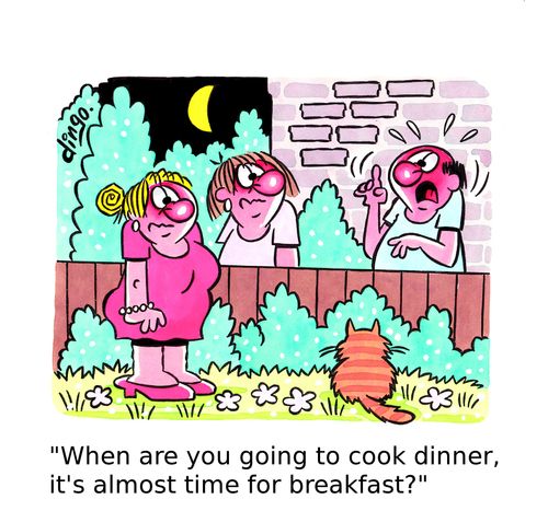 'When are you going to cook dinner, it's almost time for breakfast?'