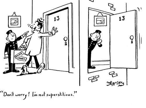 'Don't worry, I'm not superstitious.'