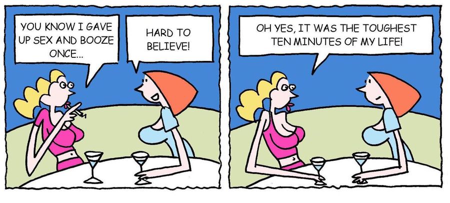 'You know I gave up sex and booze. . .it was the toughest ten minutes of my like.'