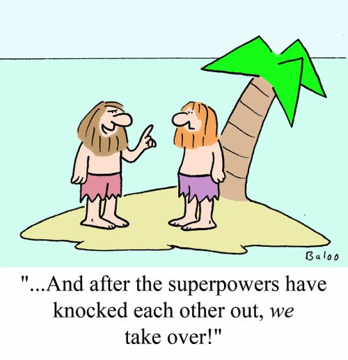'...And after the superpowers have knocked each other out, WE take over!'