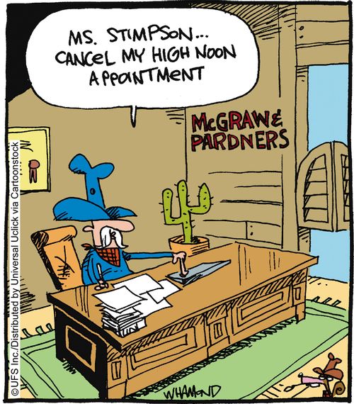'Ms. Stimpson... cancel my high noon appointment.'