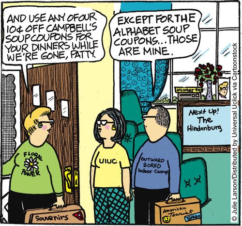 'And use any of our 10c off Campbells Soup coupons for your dinner while we're gone, Patty.' 'Except for the alphabet soup coupons... those are mine.'
