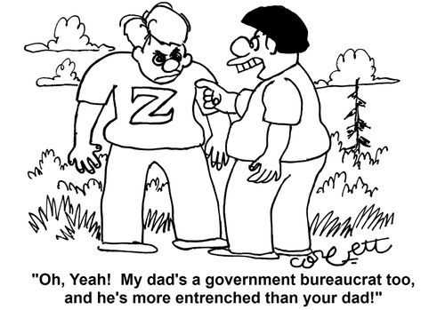 'Oh, yeah! My dad's a government bureaucrat too, and he's more entrenched than your dad!'