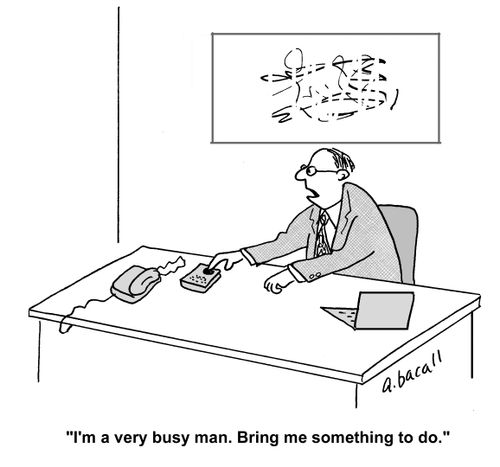 'I'm a very busy man. Bring me something to do.'