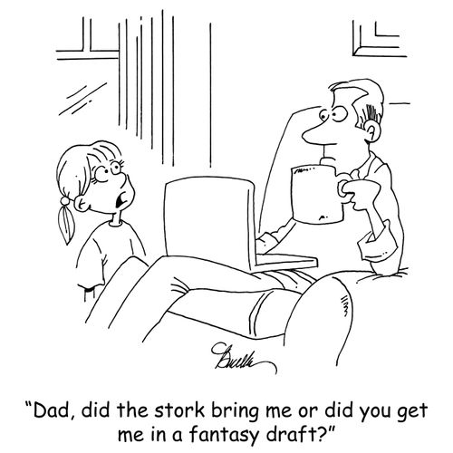 'Dad, did the stork bring me or did you get me in fantasy draft?'