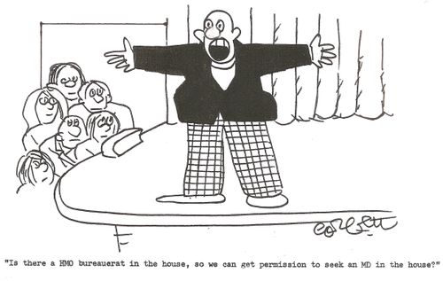 'Is there a HMO bureaucrat in the house, so we can get permission to seek an MD in the house?'