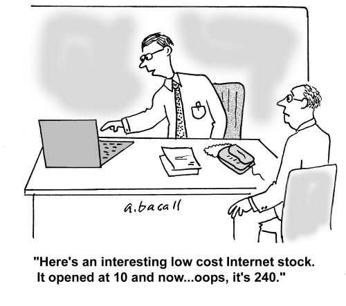 'Here's an interesting low cost Internet stock. It opened at 10 and now...opps, it's 240.'