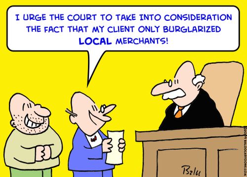 'I urge the Court to take into consideration the fact that my client only burglarized LOCALi merchants!'