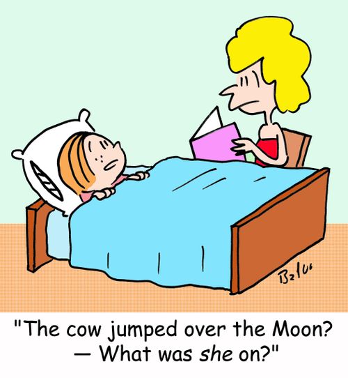 'The cow jumped over the Moon? -- What was SHE on?'