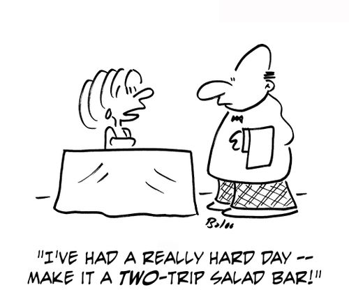 'I've had a really hard day -- make it a two-trip salad bar.'