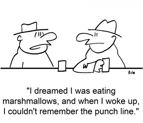 'I dreamed I was eating marshmallows, and when I woke up, I couldn't remember the punch line.'