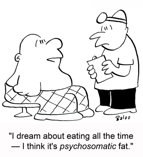 'I dream about eating all the time -- I think it's psychosomatic fat.'