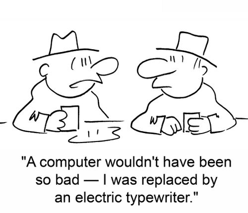 'A regular computer wouldn't have been so bad — I was replaced by an electric typewriter.'