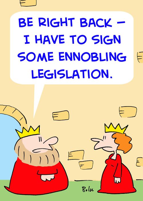 'Be right back -- I have to sign some ennobling legislation.'