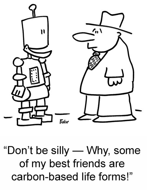 'Don't be silly — Why, some of my best friends are carbon-based life forms!'
