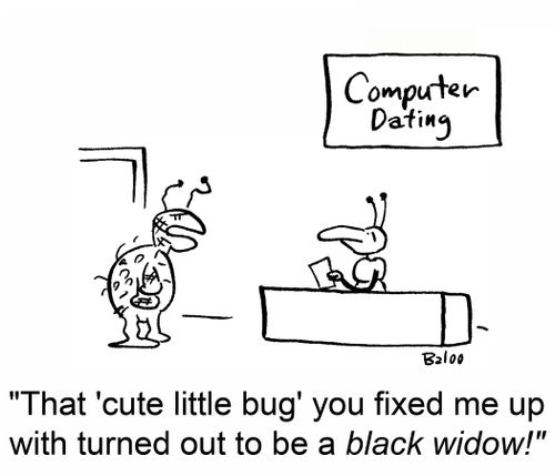 'That 'cute little bug' you fixed me up with turned out to be a black widow!'