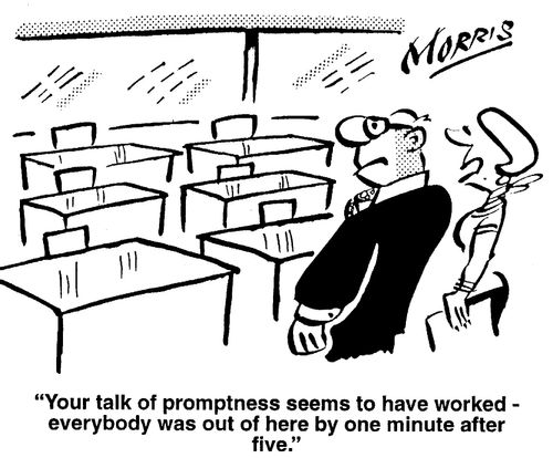 Your talk of promptness seems to have worked - everybody was out of here by one minute after five.