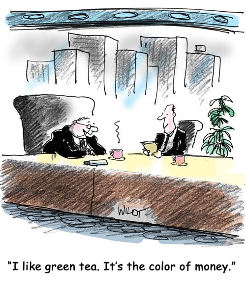'I like green tea. It's the color of money.'