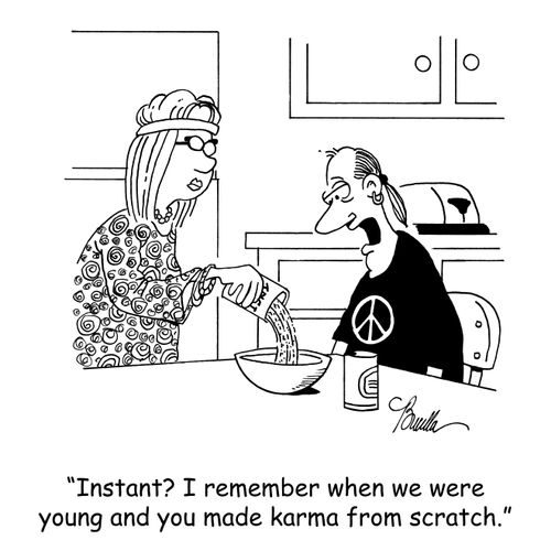 'Instant? I remember when we were young and you made karma from scratch.'