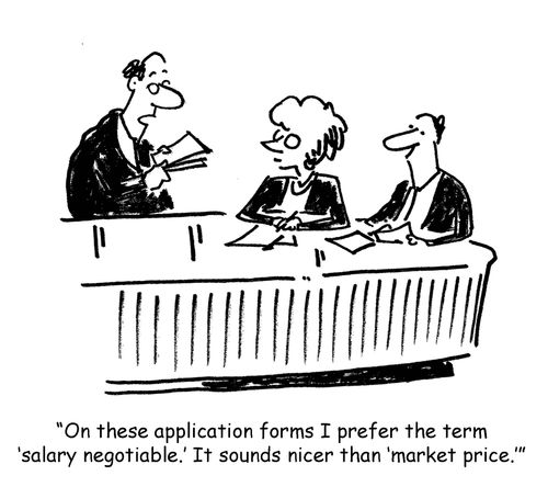 'On these application forms I prefer the term ‘salary negotiable.' It sounds nicer than ‘market price.''