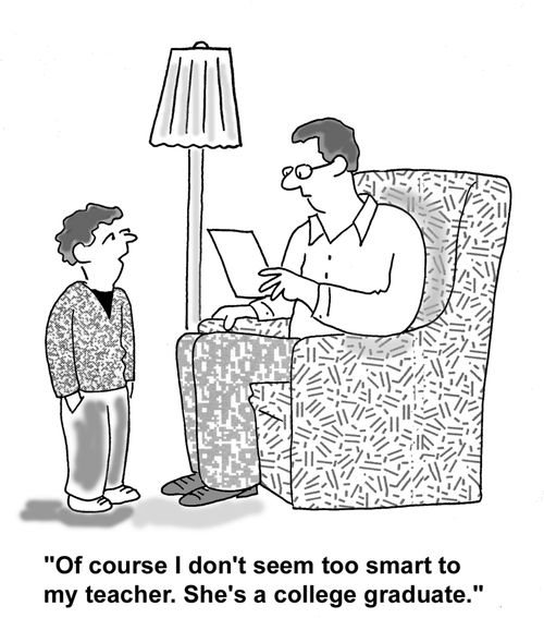 Of course I don't seem too smart to my teacher. She's a college graduate.