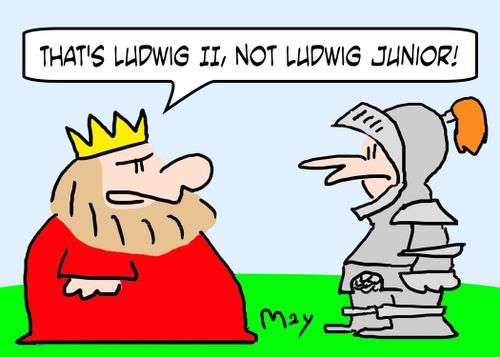 'That's Ludwig II, not Ludwig JUNIOR!'