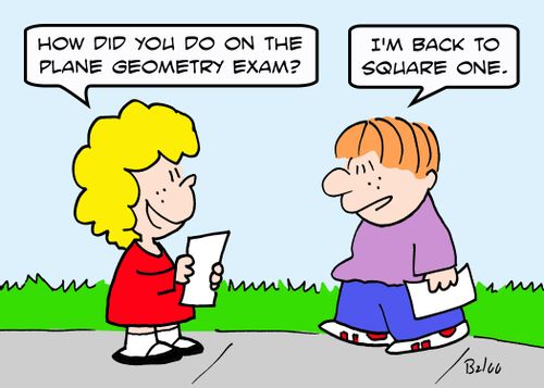 'How did you do on the plane geometry exam?' - 'I'm back to square one.'