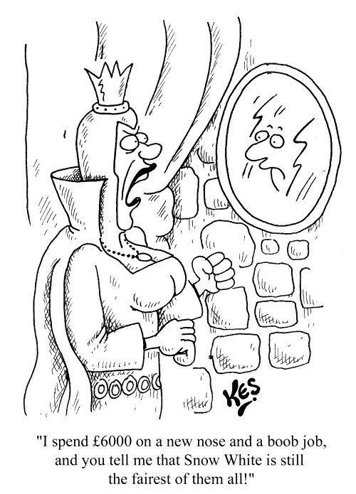 "...and you tell me that Snow White is still the fairest of them all!"