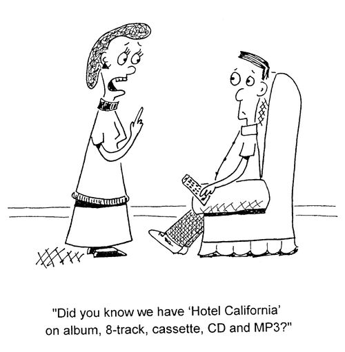 "Did you know we have "Hotel California" on album, 8-track, cassette, CD and MP3?"