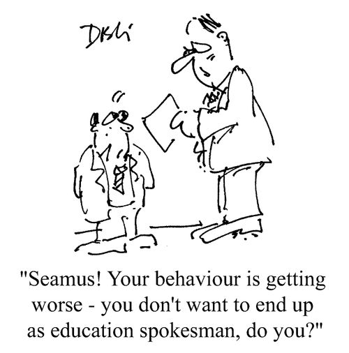 "Your behaviour is getting worse - you don't want to end up as education spokesman, do you?"