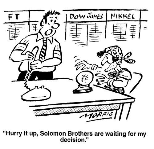 "Hurry it up, Solomon Brothers are waiting for my decision"