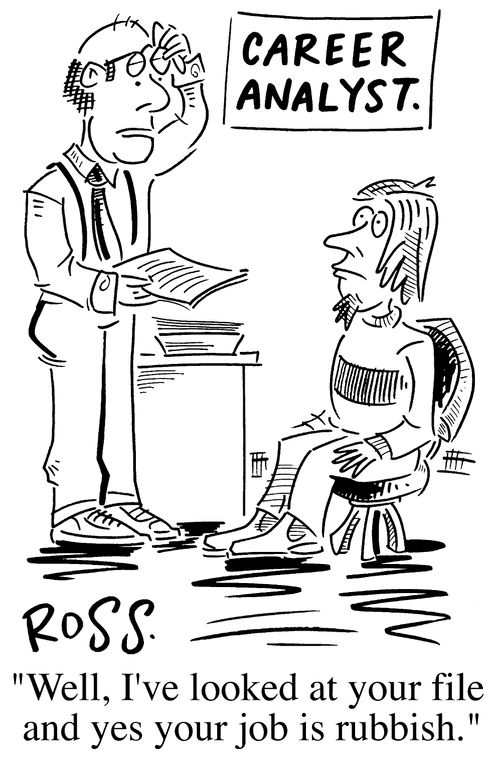 Career Analyst "Well I've looked at your file and yes, your job is rubbish"