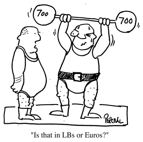 "Is that in Lbs or Euros?"