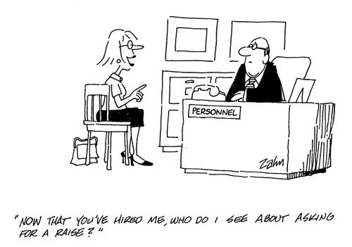 'Now that you've hired me, who do I see about asking for a raise?'