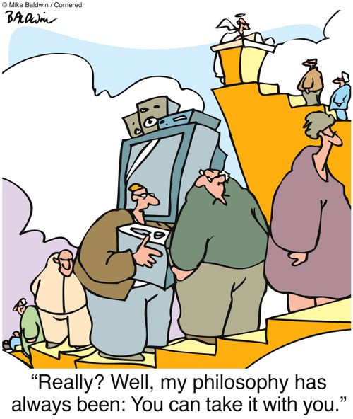"Really? Well, my philosophy has always been: You can take it with you."