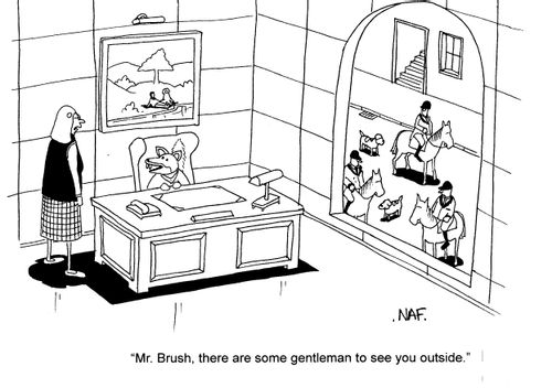 'Mr Brush, there are some gentleman to see you outside.'