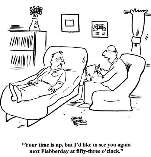 Psychologist to patient: 'Your time is up, but I'd like to see you again next Flabberday at fifty-three o'clock.'