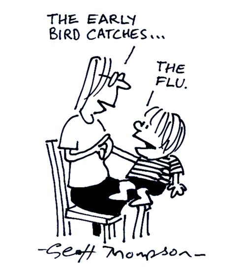 'The early bird catches...' 'The Flu.'